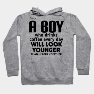 A boy who drinks coffee every day will look younger than his grandfather Hoodie